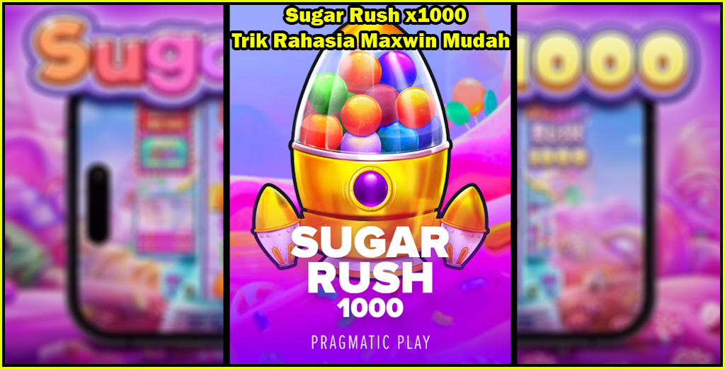 Sugar Rush x1000 : Trik Rahasia Maxwin Mudah
