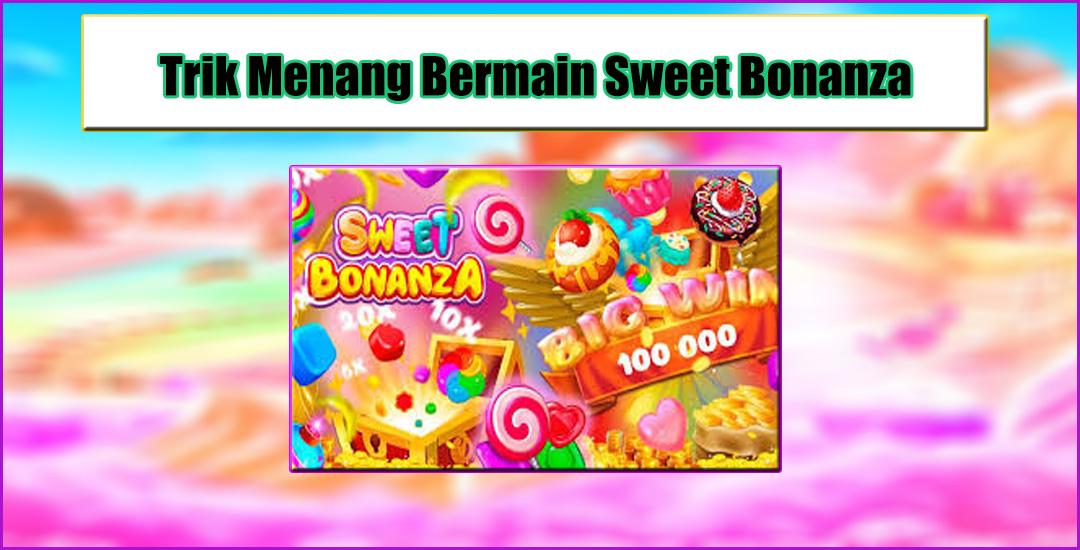 Cara Menang Bermain Sweet Bonanza Dari Pragmatic Play
