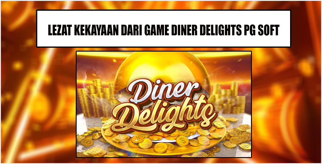 Kelezatan Kekayaan Game Diner Delights Pg Soft