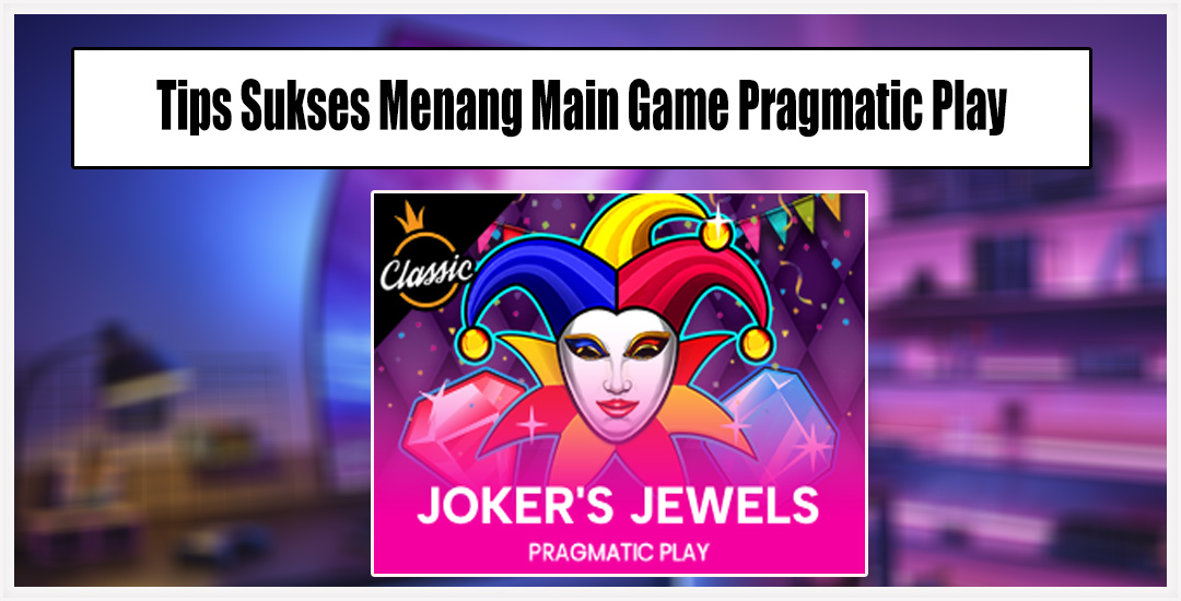 Panduan Sukses Menang Bermain Game Joker’s Jewels